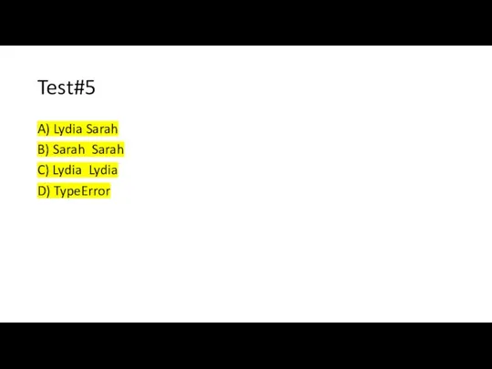 Test#5 A) Lydia Sarah B) Sarah Sarah C) Lydia Lydia D) TypeError