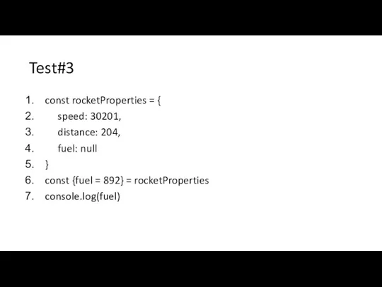 Test#3 const rocketProperties = { speed: 30201, distance: 204, fuel: null }
