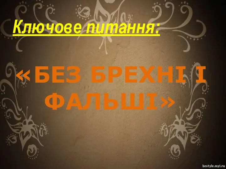 «БЕЗ БРЕХНІ І ФАЛЬШІ» Ключове питання: