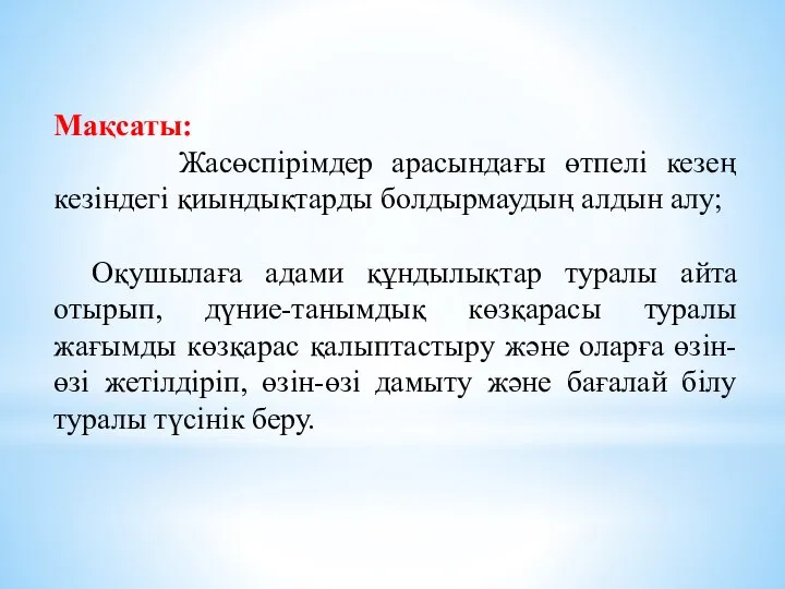 Мақсаты: Жасөспірімдер арасындағы өтпелі кезең кезіндегі қиындықтарды болдырмаудың алдын алу; Оқушылаға адами