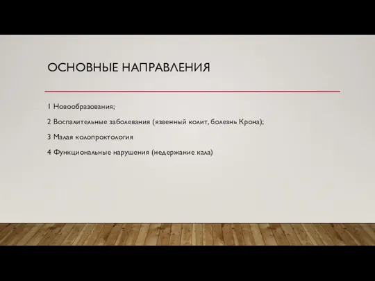 ОСНОВНЫЕ НАПРАВЛЕНИЯ 1 Новообразования; 2 Воспалительные заболевания (язвенный колит, болезнь Крона); 3