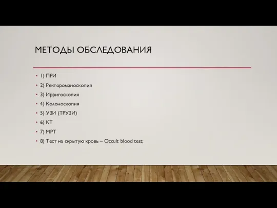 МЕТОДЫ ОБСЛЕДОВАНИЯ 1) ПРИ 2) Ректороманоскопия 3) Ирригоскопия 4) Колоноскопия 5) УЗИ