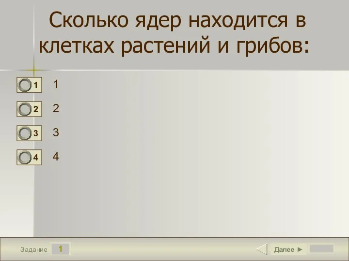 1 Задание Сколько ядер находится в клетках растений и грибов: 1 2 3 4 Далее ►