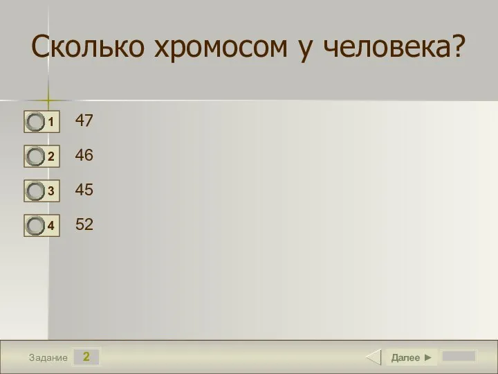 2 Задание Сколько хромосом у человека? 47 46 45 52 Далее ►