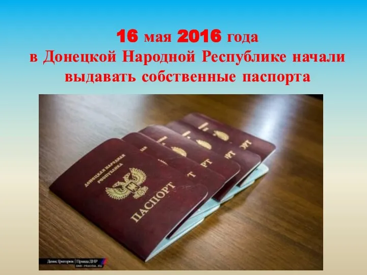 16 мая 2016 года в Донецкой Народной Республике начали выдавать собственные паспорта