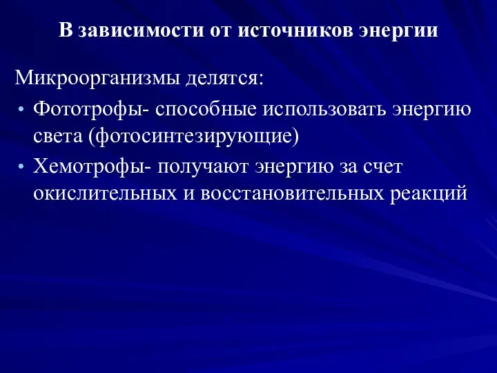 В зависимости от источников энергии Микроорганизмы делятся: Фототрофы- способные использовать энергию света