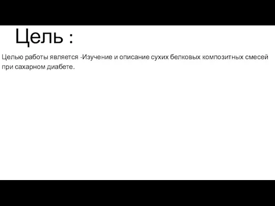 Цель : Целью работы является -Изучение и описание сухих белковых композитных смесей при сахарном диабете.