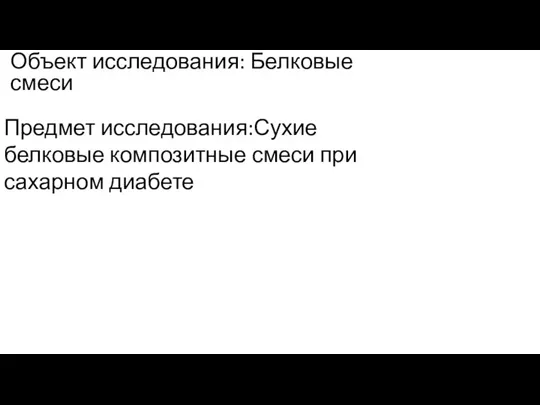 Объект исследования: Белковые смеси Предмет исследования:Сухие белковые композитные смеси при сахарном диабете