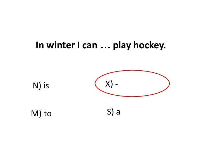 N) is S) a M) to X) - In winter I can … play hockey.