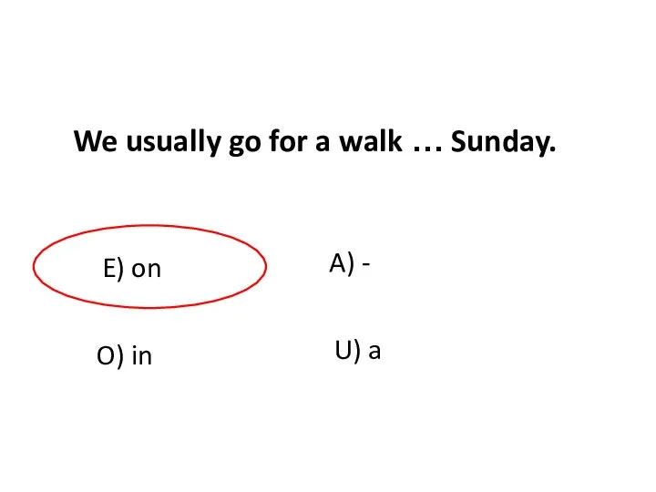 E) on U) a O) in A) - We usually go for a walk … Sunday.