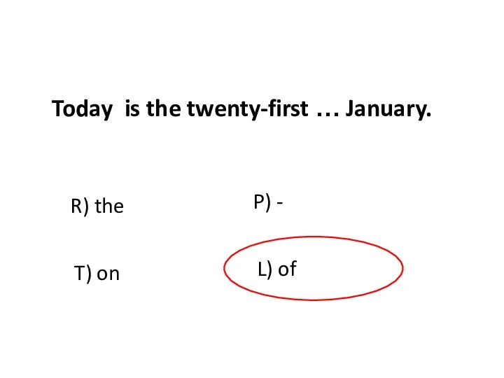 R) the L) of T) on P) - Today is the twenty-first … January.