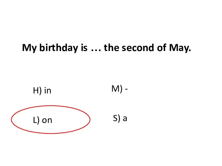 H) in S) a L) on M) - My birthday is … the second of May.