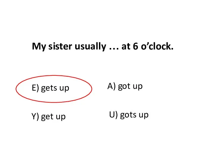 E) gets up U) gots up Y) get up A) got up