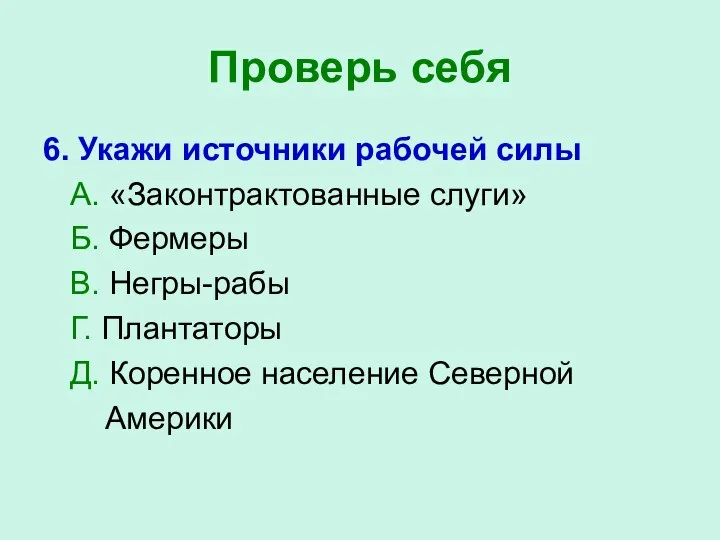 Проверь себя 6. Укажи источники рабочей силы А. «Законтрактованные слуги» Б. Фермеры