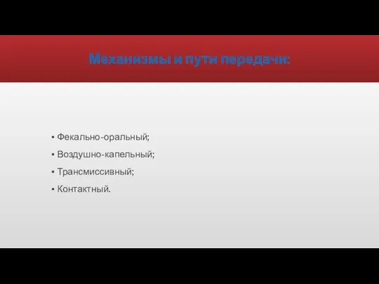 Механизмы и пути передачи: Фекально-оральный; Воздушно-капельный; Трансмиссивный; Контактный.