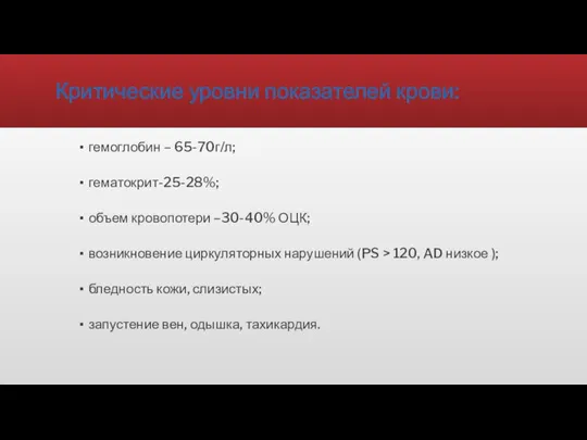 Критические уровни показателей крови: гемоглобин – 65-70г/л; гематокрит-25-28%; объем кровопотери –30-40% ОЦК;