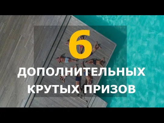 ДОПОЛНИТЕЛЬНЫХ КРУТЫХ ПРИЗОВ 6