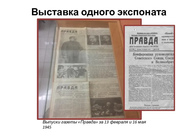 Выставка одного экспоната Выпуски газеты «Правда» за 13 февраля и 16 мая 1945