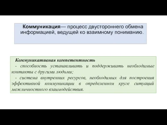 Коммуникация— процесс двустороннего обмена информацией, ведущей ко взаимному пониманию. Коммуникативная компетентность -