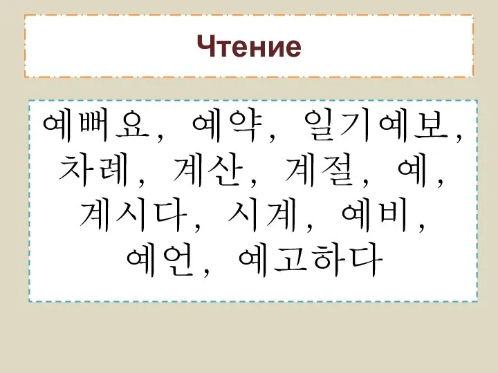 Чтение 예뻐요, 예약, 일기예보, 차례, 계산, 계절, 예, 계시다, 시계, 예비, 예언, 예고하다