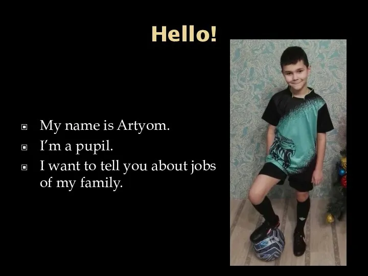 Hello! My name is Artyom. I’m a pupil. I want to tell