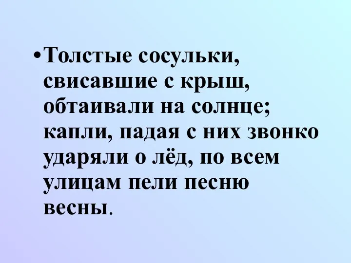 Толстые сосульки, свисавшие с крыш, обтаивали на солнце; капли, падая с них