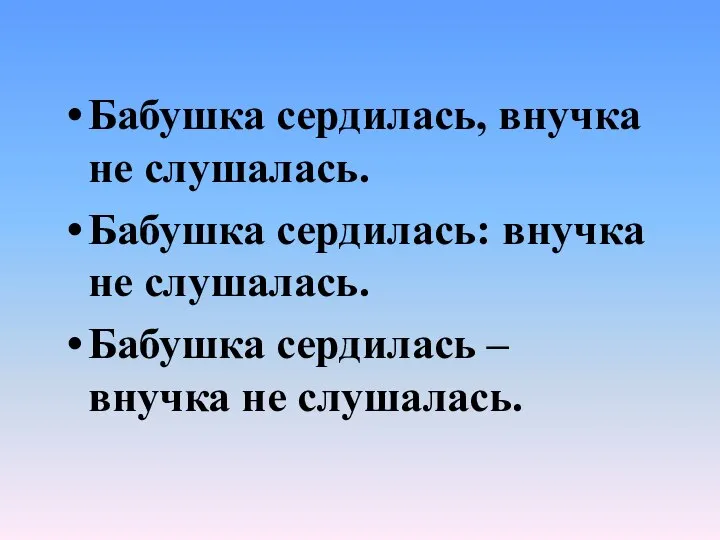 Бабушка сердилась, внучка не слушалась. Бабушка сердилась: внучка не слушалась. Бабушка сердилась – внучка не слушалась.