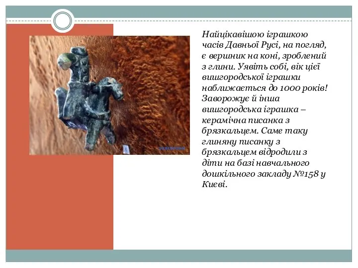 Найцікавішою іграшкою часів Давньої Русі, на погляд, є вершник на коні, зроблений