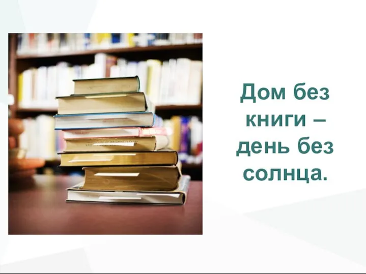 Дом без книги – день без солнца.