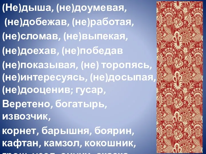 (Не)дыша, (не)доумевая, (не)добежав, (не)работая, (не)сломав, (не)выпекая, (не)доехав, (не)победав (не)показывая, (не) торопясь, (не)интересуясь,