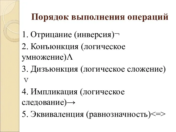 Порядок выполнения операций 1. Отрицание (инверсия)¬ 2. Конъюнкция (логическое умножение)Λ 3. Дизъюнкция