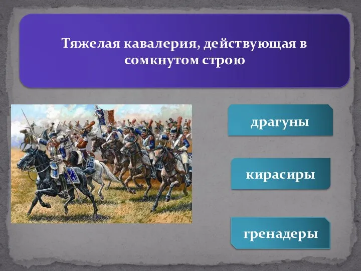 Тяжелая кавалерия, действующая в сомкнутом строю гренадеры кирасиры драгуны