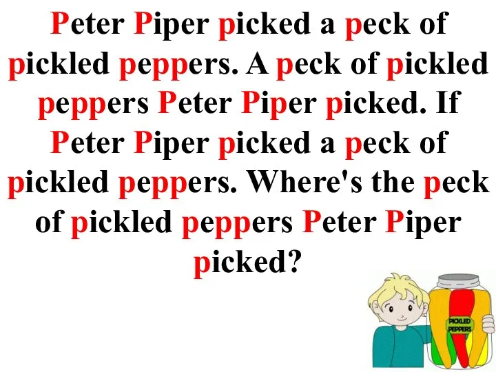 Peter Piper picked a peck of pickled peppers. A peck of pickled