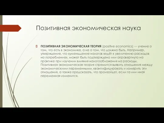 Позитивная экономическая наука ПОЗИТИВНАЯ ЭКОНОМИЧЕСКАЯ ТЕОРИЯ (positive economics) — учение о том,