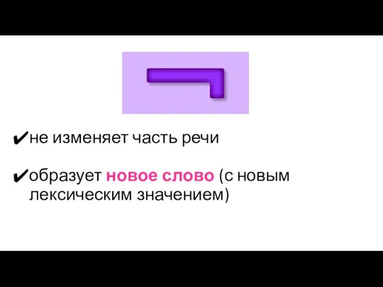 не изменяет часть речи образует новое слово (с новым лексическим значением)