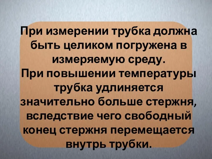 При измерении трубка должна быть целиком погружена в измеряемую среду. При повышении