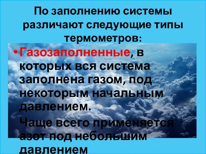 По заполнению системы различают следующие типы термометров: Газозаполненные, в которых вся система