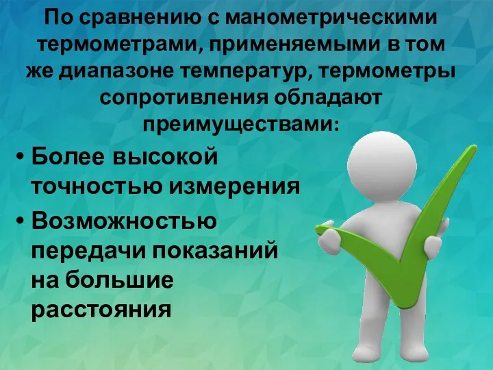 По сравнению с манометрическими термометрами, применяемыми в том же диапазоне температур, термометры