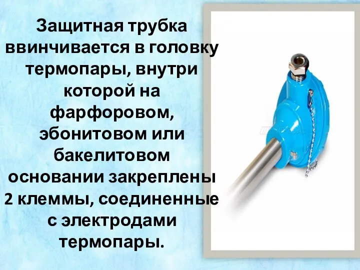 Защитная трубка ввинчивается в головку термопары, внутри которой на фарфоровом, эбонитовом или