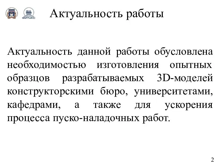 Актуальность работы Актуальность данной работы обусловлена необходимостью изготовления опытных образцов разрабатываемых 3D-моделей