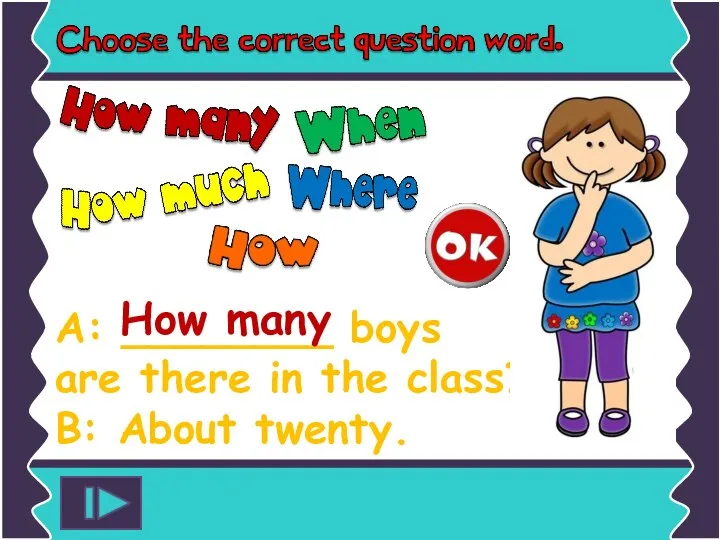 A: ________ boys are there in the class? B: About twenty. How many