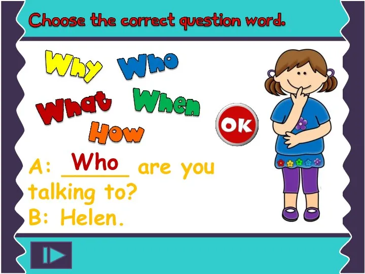 A: _____ are you talking to? B: Helen. Who