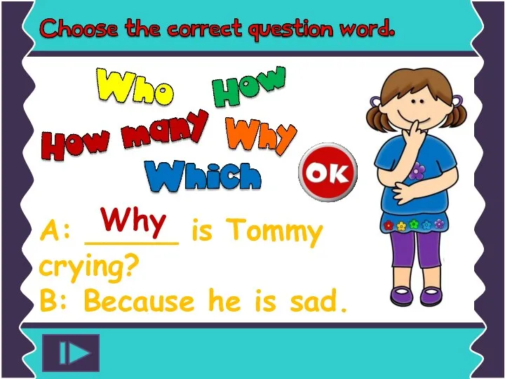 A: _____ is Tommy crying? B: Because he is sad. Why
