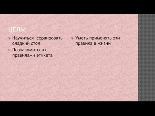 ЦЕЛЬ: Научиться сервировать сладкий стол Познакомиться с правилами этикета Уметь применять эти правила в жизни