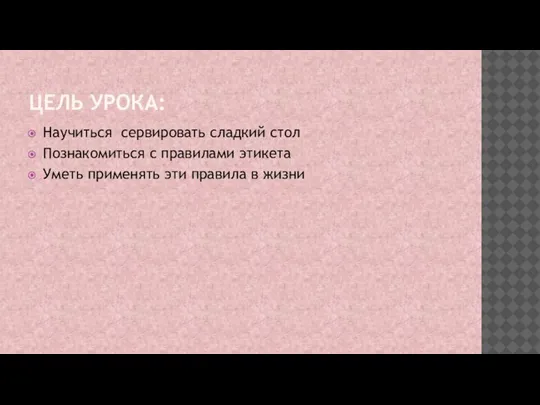 ЦЕЛЬ УРОКА: Научиться сервировать сладкий стол Познакомиться с правилами этикета Уметь применять эти правила в жизни