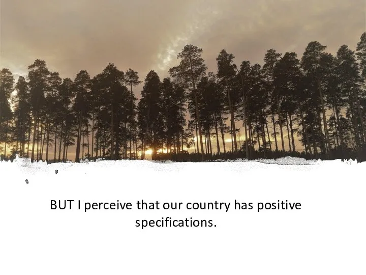 BUT I perceive that our country has positive specifications.