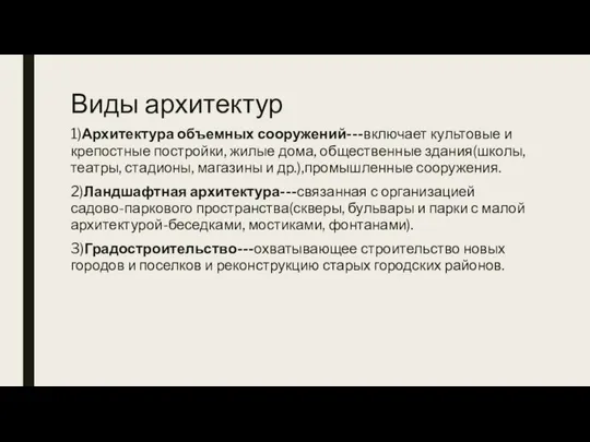 Виды архитектур 1)Архитектура объемных сооружений---включает культовые и крепостные постройки, жилые дома, общественные