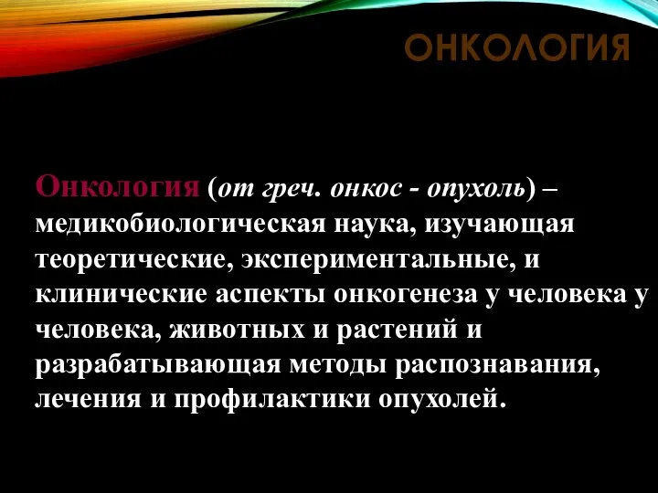 ОНКОЛОГИЯ Онкология (от греч. онкос - опухоль) – медикобиологическая наука, изучающая теоретические,