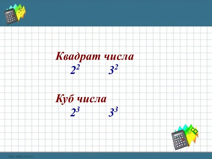 Квадрат числа 22 32 Куб числа 23 33