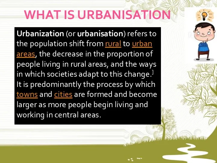 WHAT IS URBANISATION Urbanization (or urbanisation) refers to the population shift from
